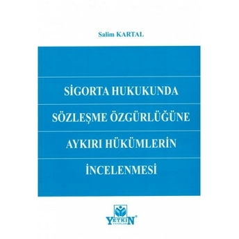 Sigorta Hukukunda Sözleşme Özgürlüğüne Aykırı Hükümlerin Incelenmesi Salim Kartal