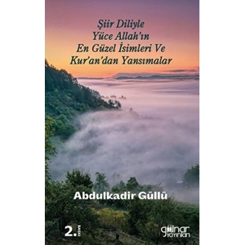 Şiir Diliyle Yüce Allah'In En Güzel Isimleri Ve Kur'An'Dan Yansımalar Abdulkadir Güllü