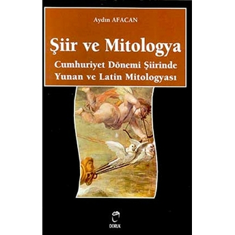 Şiir Ve Mitologya Cumhuriyet Dönemi Şiirinde Yunan Ve Latin Mitologyası Aydın Afacan