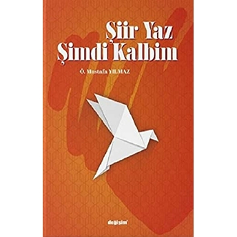 Şiir Yaz Şimdi Kalbim Ö. Mustafa Yılmaz