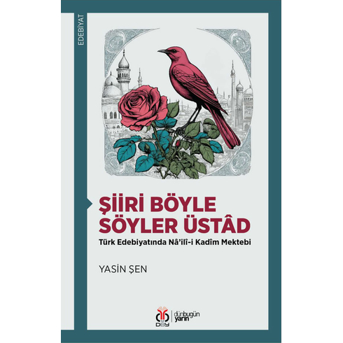 Şiiri Böyle Söyler Üstâd Türk Edebiyatında Nâ’ilî-I Kadîm Mektebi Yasin Şen