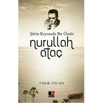 Şiirin Kıyısında Bir Ömür Nurullah Ataç Tarık Özcan