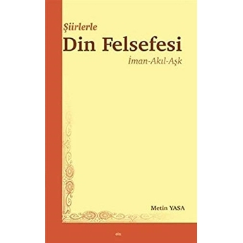 Şiirlerle Din Felsefesi; Iman - Akıl - Aşkiman - Akıl - Aşk Metin Yasa