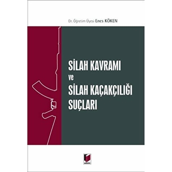 Silah Kavramı Ve Silah Kaçakçılığı Suçları Enes Köken