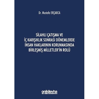 Silahlı Çatışma Ve Iç Karışıklık Sonrası Dönemlerde Insan Haklarının Korunmasında Birleşmiş Milletler'In Rolü Mustafa Erçakıca