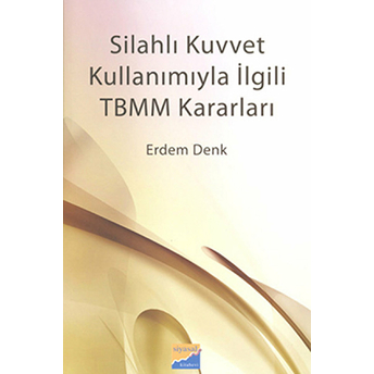 Silahlı Kuvvet Kullanımıyla Ilgili Tbmm Kararları Erdem Denk