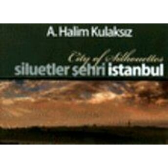 Siluetler Şehri Istanbul / City Of Silhouettes A. Halim Kulaksız