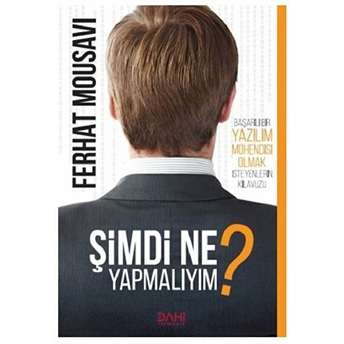 Simdi Ne Yapmalıyım ? - Başarılı Bir Yazılım Mühendisi Olmak Isteyenlerin Kılavuzu Ferhat Mousavi