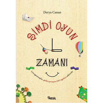 Şimdi Oyun Zamanı - (Çocuğunuzla Güle Oynaya 200 Eğitici Aktivite) - Derya Canan