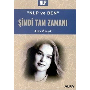 Şimdi Tam Zamanı - Nlp Ve Ben Alev Özışık