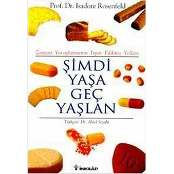 Şimdi Yaşa Geç Yaşlan Zamanı Yavaşlatmanın Ispat Edilmiş Yolları Isadore Rosenfeld