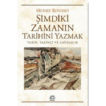 Şimdiki Zamanıın Tarihini Yazmak Tarih, Tarihçi Ve Çağdaşlık Henry Rousso