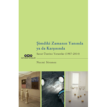 Şimdiki Zamanın Yanında Ya Da Karşısında – Sanat Üzerine Yorumlar (1987-2014)-Necmi Sönmez