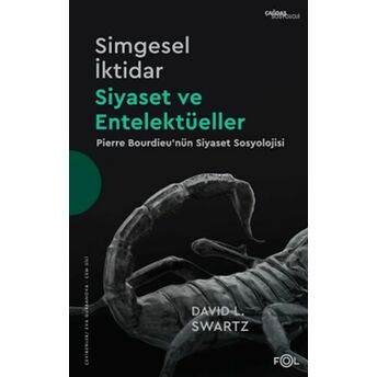 Simgesel Iktidar, Siyaset Ve Entelektüeller –Pıerre Bourdıeu’nün Siyaset Sosyolojisi– David L. Swartz