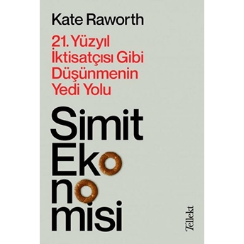 Simit Ekonomisi - 21. Yüzyıl Iktisatçısı Gibi Düşünmenin Yedi Yolu Kate Raworth