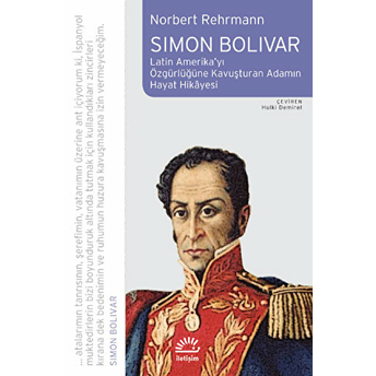 Simon Bolivar / Latin Amerika'yı Özgürlüğe Kavuşturan Adamın Hayat Hikayesi Norbert Rehrmann