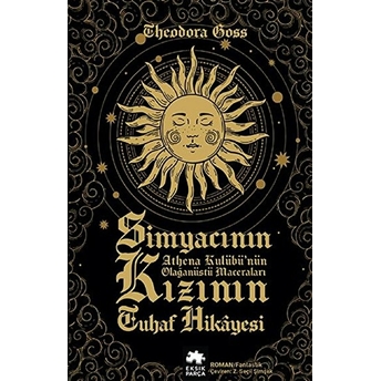 Simyacının Kızının Tuhaf Hikayesi - Athena Kulübü’nün Olağanüstü Maceraları-Birinci Kitap Theodora Goss