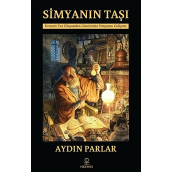 Simyanın Taşı - Evrenin Var Oluşundan Günümüze Simyanın Gelişimi Aydın Parlar