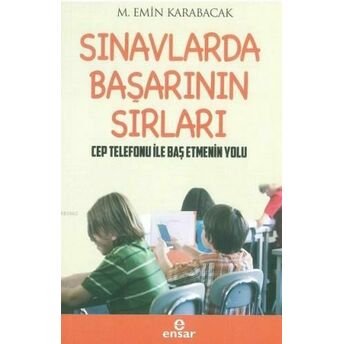 Sınavlarda Başarının Sırları; Cep Telefonu Ile Baş Etmenin Yollarıcep Telefonu Ile Baş Etmenin Yolları M. Emin Karabacak