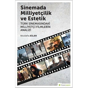 Sinemada Milliyetçilik Ve Estetik Türksinemasındaki Milliyetçi Filmlerin Analizi Mustafa Aslan