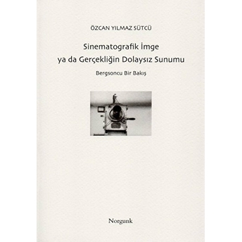 Sinematografik Imge Ya Da Gerçekliğin Dolaysız Sunumu - Özcan Yılmaz Sütcü