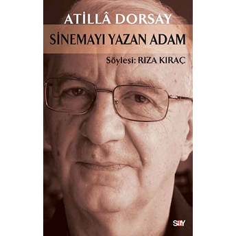 Sinemayı Yazan Adam: Atillâ Dorsay Rıza Kıraç