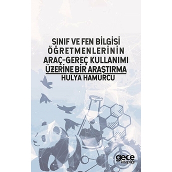 Sınıf Ve Fen Bilgisi Öğretmenlerinin Araç - Gereç Kullanımı Üzerine Bir Araştırma - Hülya Hamurcu