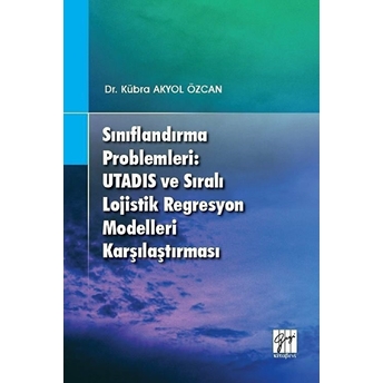 Sınıflandırma Problemleri: Utadis Ve Sıralı Lojistik Regresyon Modelleri Karşılaştırması Kübra Akyol Özcan