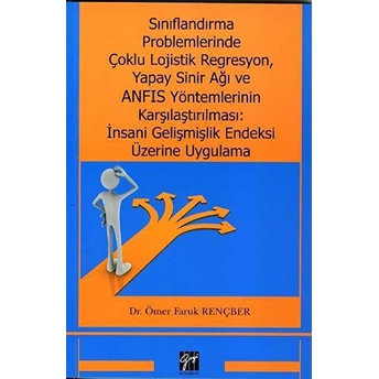 Sınıflandırma Problemlerinde Çoklu Lojistik Regresyon, Yapay Sinir Ağ Ve Anfıs Yöntemlerinin Karşılaştırılması:insani Gelişmişlik Endeksi Üzerine Uygulama - Ömer Faruk Rençber