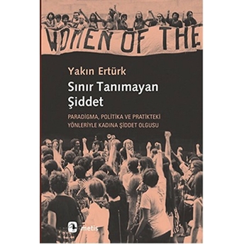 Sınır Tanımayan Şiddet Paradigma, Politika Ve Pratikteki Yönleriyle Kadına?Şiddet Olgusu Yakın Ertürk