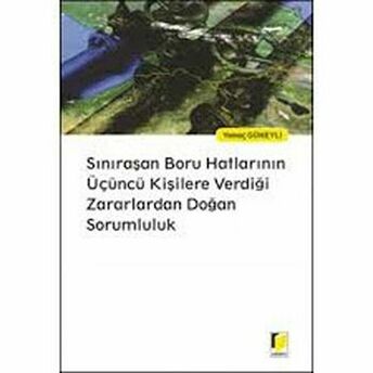 Sınıraşan Boru Hatlarının Üçüncü Kişilere Verdiği Zararlardan Doğan Sorumluluk Yamaç Güneyli