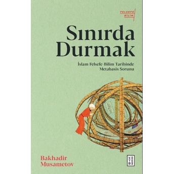 Sınırda Durmak;Islam Felsefe-Bilim Tarihinde Metabasis Sorunuislam Felsefe-Bilim Tarihinde Metabasis Sorunu Bakhadir Musametov