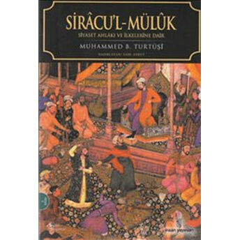 Siracu'l-Müluk / Siyaset Ahlakı Ve Ilkelerine Dair Muhammed B. Turtuşi