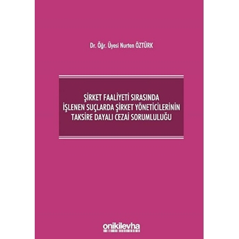 Şirket Faaliyeti Sırasında Işlenen Suçlarda Şirket Yöneticilerinin Taksire Dayalı Cezai Sorumluluğu - Nurten Öztürk