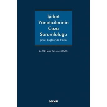 Şirket Yöneticilerinin Ceza Sorumluluğu Ramazan Arıtürk