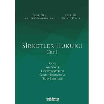 Şirketler Hukuku - Cilt I  - Abuzer Kendigelen - Ismail Kırca