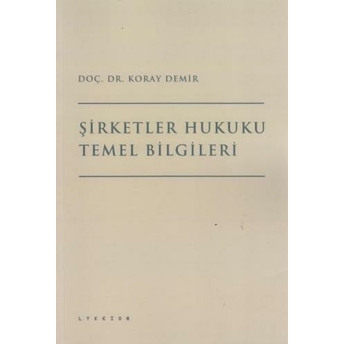 Şirketler Hukuku Temel Bilgileri Koray Demir