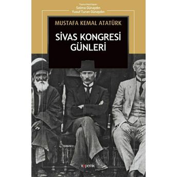 Sivas Kongresi Günleri: Nutuk’tan Mustafa Kemal Atatürk