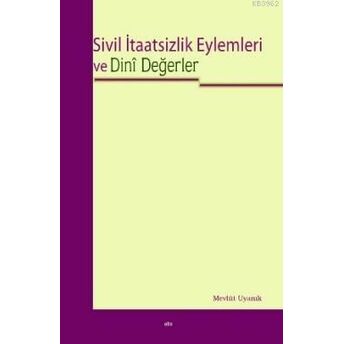 Sivil Itaatsizlik Eylemleri Ve Dini Değerler Mevlüt Uyanık