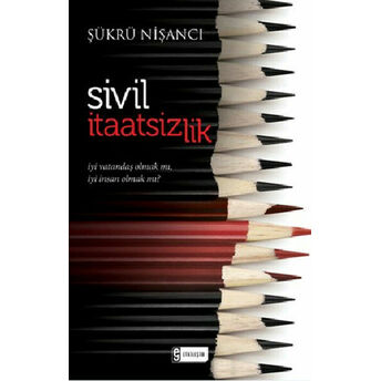 Sivil Itaatsizlik Iyi Vatandaş Olmak Mı, Iyi Insan Olmak Mı? Şükrü Nişancı