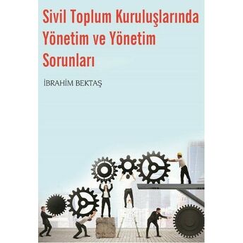 Sivil Toplum Kuruluşlarında Yönetim Ve Yönetim Sorunları Ibrahim Bektaş