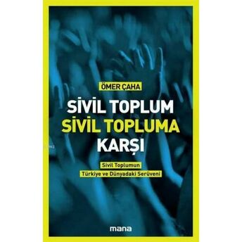 Sivil Toplum Sivil Topluma Karşı; Sivil Toplumun Türkiye'deki Ve Dünyadaki Serüvenisivil Toplumun Türkiye'deki Ve Dünyadaki Serüveni Ömer Çaha