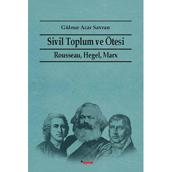 Sivil Toplum Ve Ötesi Rousseau, Hegel, Marx Gülnur Acar Savran