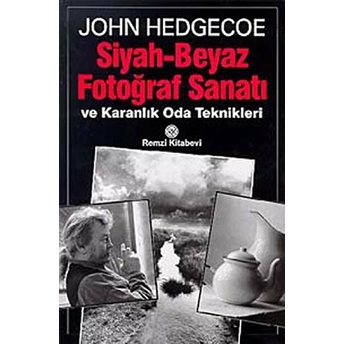 Siyah - Beyaz Fotoğraf Sanatı Ve Karanlık Oda Teknikleri John Hedgecoe