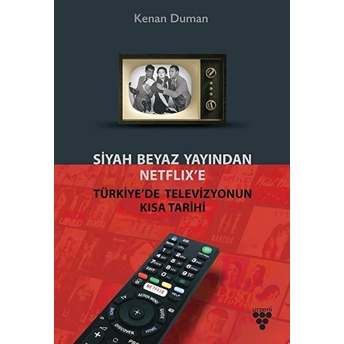 Siyah Beyaz Yayından Netflıx’e Türkiye’de Televizyonun Kısa Tarihi Kenan Duman