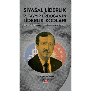 Siyasal Liderlik Ve Recep Tayyip Erdoğan'ın Liderlik Kodları Oğuz Göksu