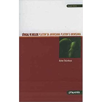 Siyasal Ve Bellek Platon’da Anımsama Platon’u Anımsama Ayhan Yalçınkaya