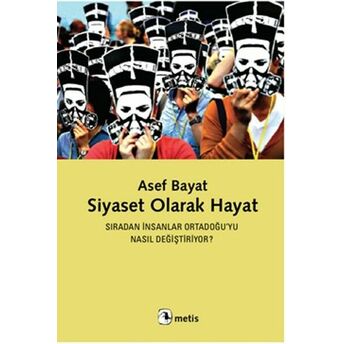 Siyaset Olarak Hayat Sıradan Insanlar Ortadoğu’yu Nasıl Değiştiriyor? Asef Bayat