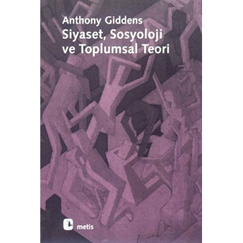 Siyaset, Sosyoloji Ve Toplumsal Teori Anthony Giddens