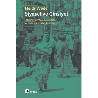 Siyaset Ve Cinsiyet: Istanbul Gecekondularında Kadınların Siyasal Katılımı Heidi Wedel